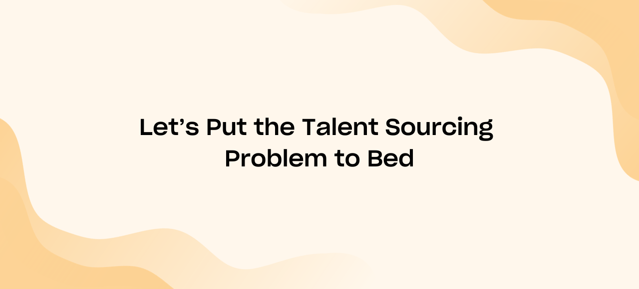 Let’s Put the Talent Sourcing Problem to Bed