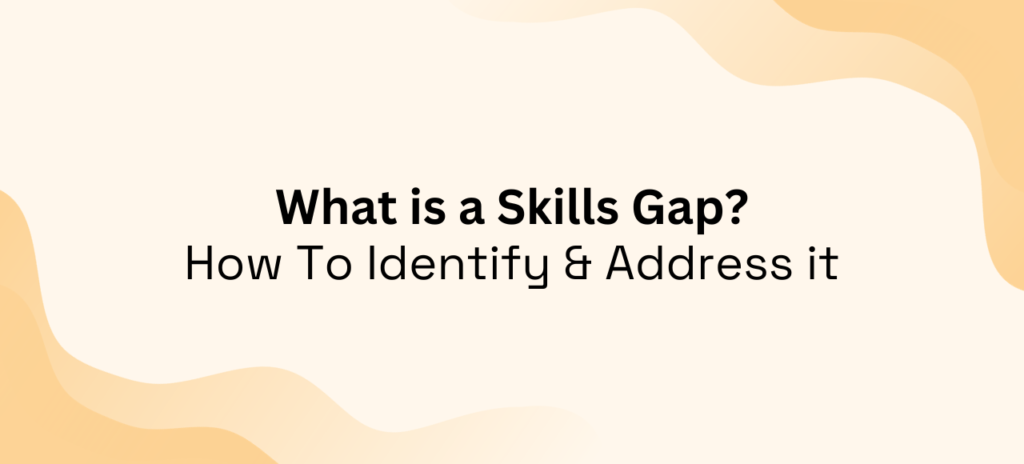 What is a Skills Gap: How to Identify & Address it