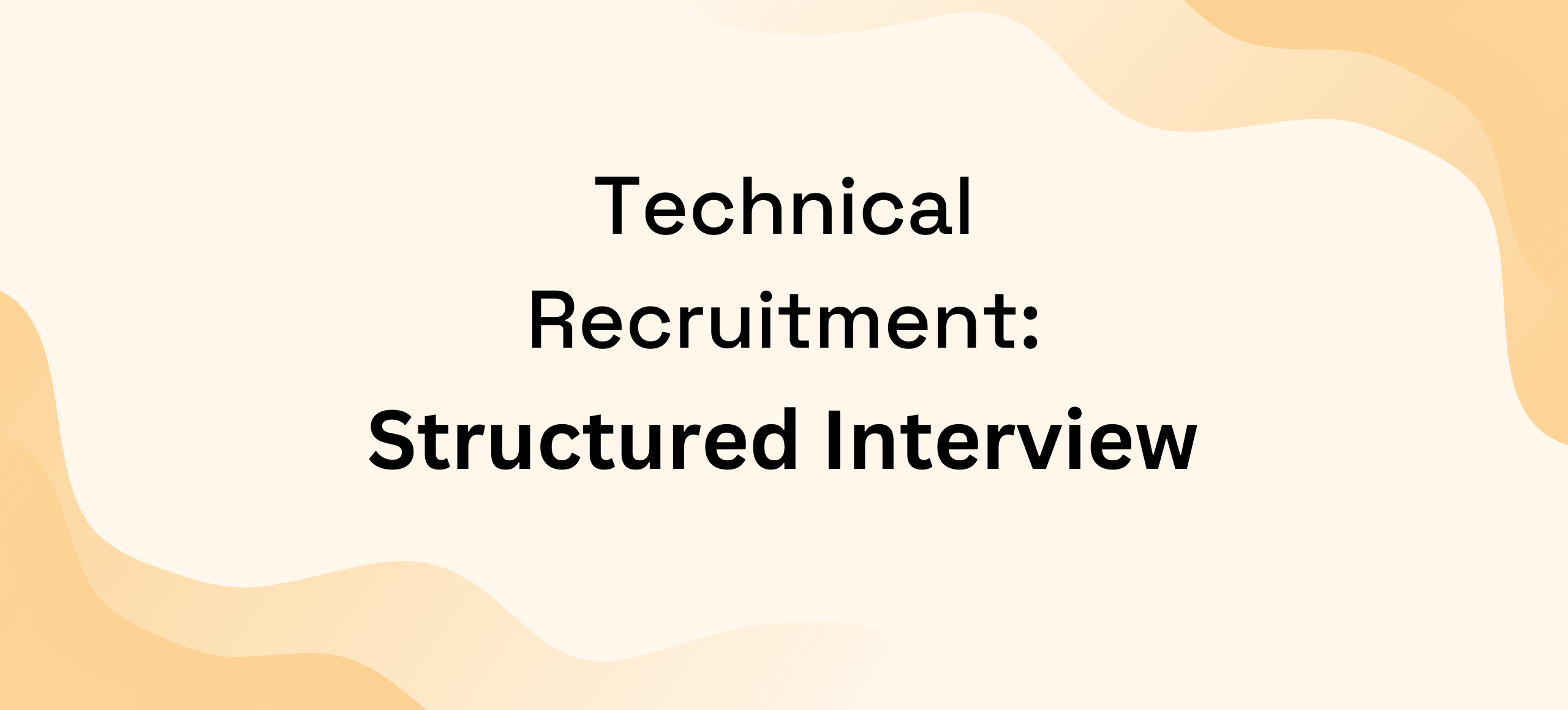 Structured Interview – A Weapon To Excel At Technical Recruitment
